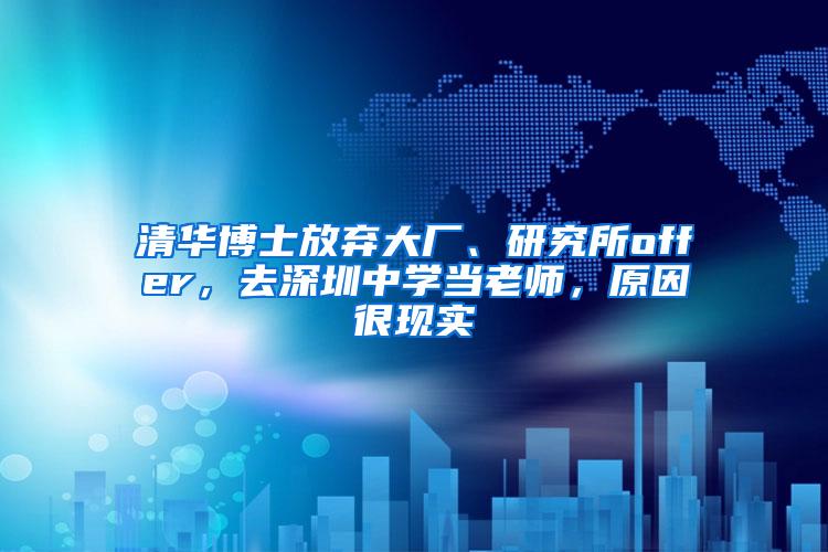 清华博士放弃大厂、研究所offer，去深圳中学当老师，原因很现实