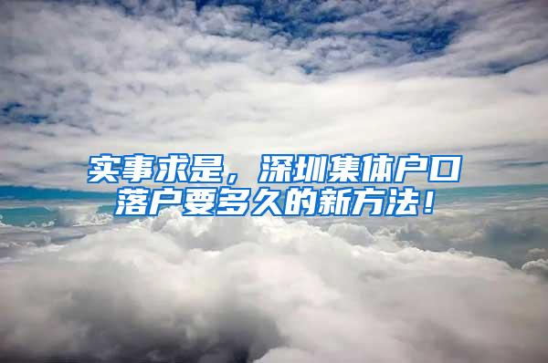 实事求是，深圳集体户口落户要多久的新方法！