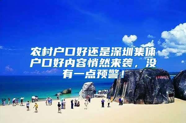 农村户口好还是深圳集体户口好内容悄然来袭，没有一点预警！