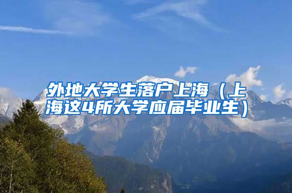 外地大学生落户上海（上海这4所大学应届毕业生）