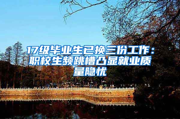 17级毕业生已换三份工作：职校生频跳槽凸显就业质量隐忧
