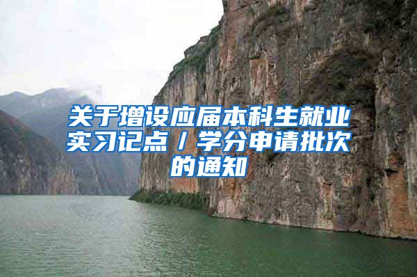 关于增设应届本科生就业实习记点／学分申请批次的通知
