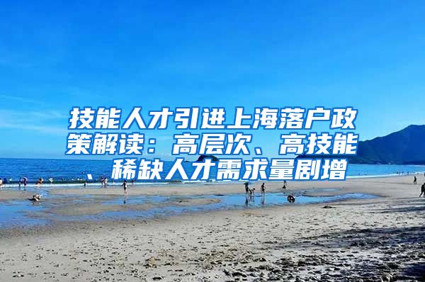 技能人才引进上海落户政策解读：高层次、高技能、稀缺人才需求量剧增