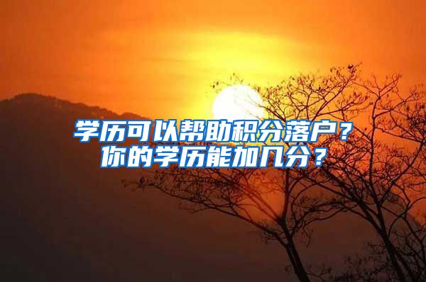 学历可以帮助积分落户？你的学历能加几分？
