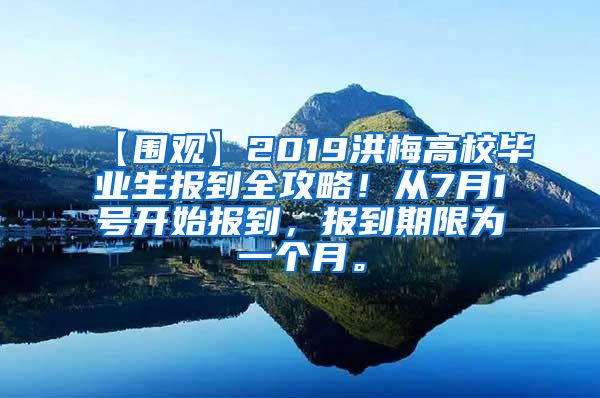 【围观】2019洪梅高校毕业生报到全攻略！从7月1号开始报到，报到期限为一个月。