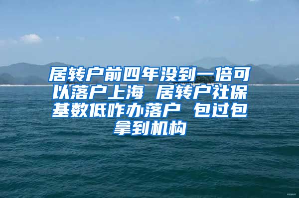 居转户前四年没到一倍可以落户上海 居转户社保基数低咋办落户 包过包拿到机构