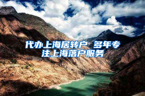 代办上海居转户 多年专注上海落户服务
