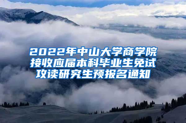 2022年中山大学商学院接收应届本科毕业生免试攻读研究生预报名通知