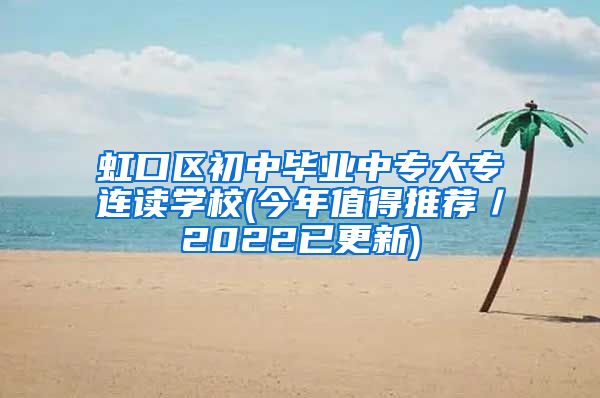 虹口区初中毕业中专大专连读学校(今年值得推荐／2022已更新)