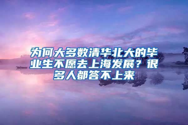 为何大多数清华北大的毕业生不愿去上海发展？很多人都答不上来