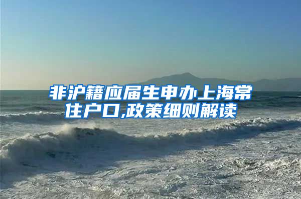 非沪籍应届生申办上海常住户口,政策细则解读