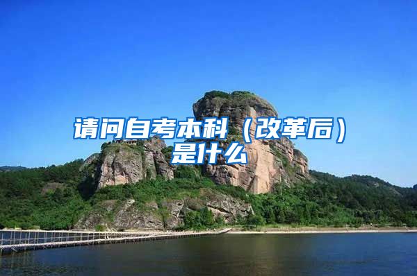 请问自考本科（改革后）是什么