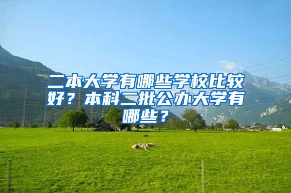 二本大学有哪些学校比较好？本科二批公办大学有哪些？