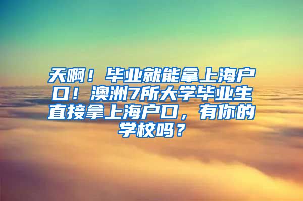 天啊！毕业就能拿上海户口！澳洲7所大学毕业生直接拿上海户口，有你的学校吗？