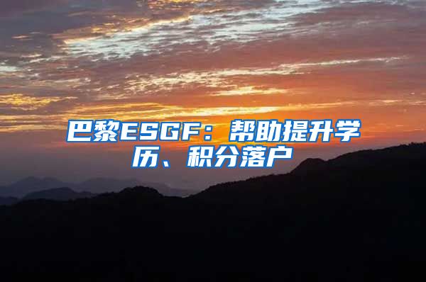 巴黎ESGF：帮助提升学历、积分落户