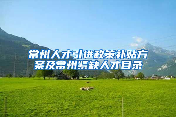 常州人才引进政策补贴方案及常州紧缺人才目录