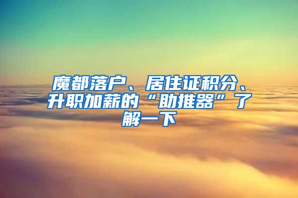 魔都落户、居住证积分、升职加薪的“助推器”了解一下