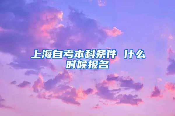 上海自考本科条件 什么时候报名