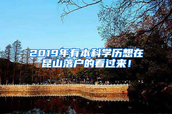 2019年有本科学历想在昆山落户的看过来！