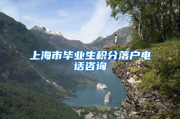 上海市毕业生积分落户电话咨询