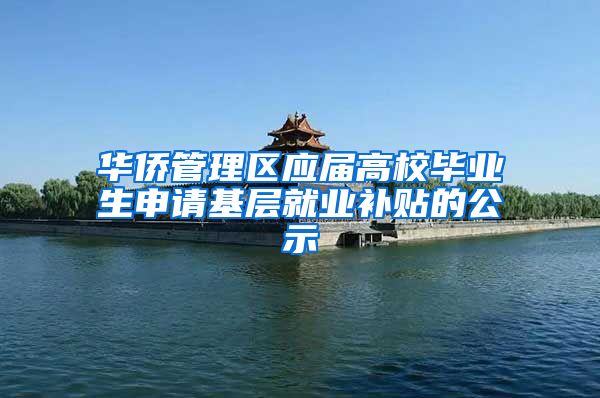 华侨管理区应届高校毕业生申请基层就业补贴的公示