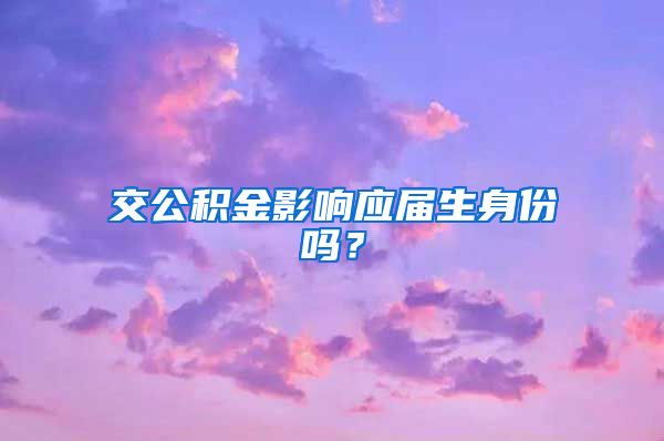 交公积金影响应届生身份吗？
