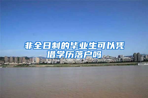 非全日制的毕业生可以凭借学历落户吗