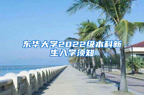东华大学2022级本科新生入学须知