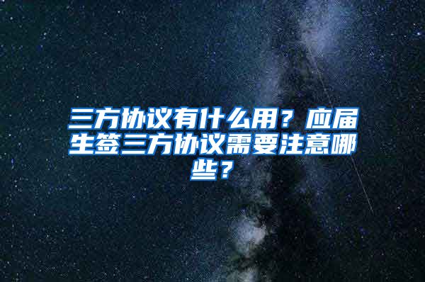 三方协议有什么用？应届生签三方协议需要注意哪些？