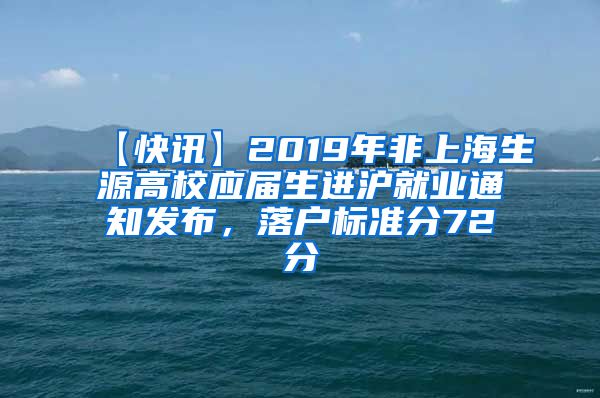 【快讯】2019年非上海生源高校应届生进沪就业通知发布，落户标准分72分