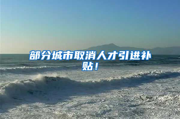 部分城市取消人才引进补贴！