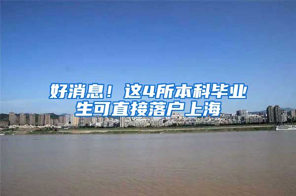 好消息！这4所本科毕业生可直接落户上海