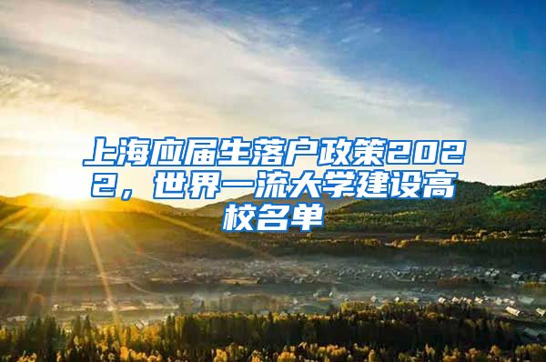 上海应届生落户政策2022，世界一流大学建设高校名单