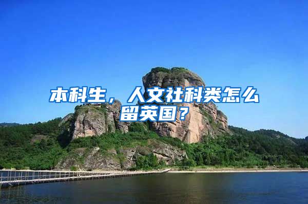 本科生，人文社科类怎么留英国？