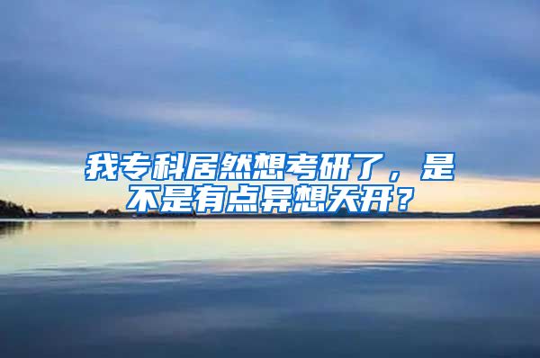 我专科居然想考研了，是不是有点异想天开？