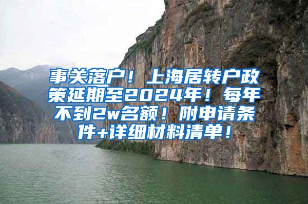 事关落户！上海居转户政策延期至2024年！每年不到2w名额！附申请条件+详细材料清单！