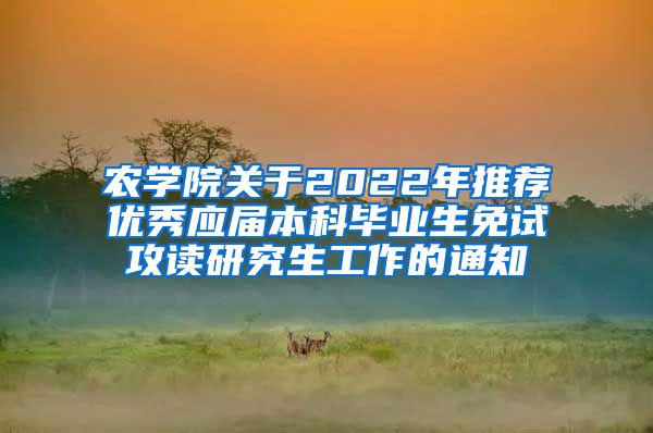 农学院关于2022年推荐优秀应届本科毕业生免试攻读研究生工作的通知