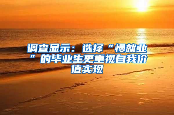 调查显示：选择“慢就业”的毕业生更重视自我价值实现