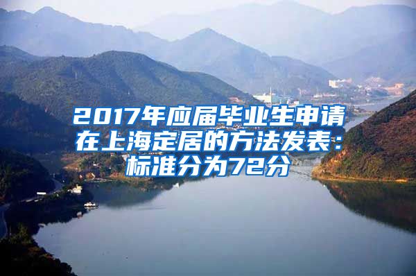 2017年应届毕业生申请在上海定居的方法发表：标准分为72分