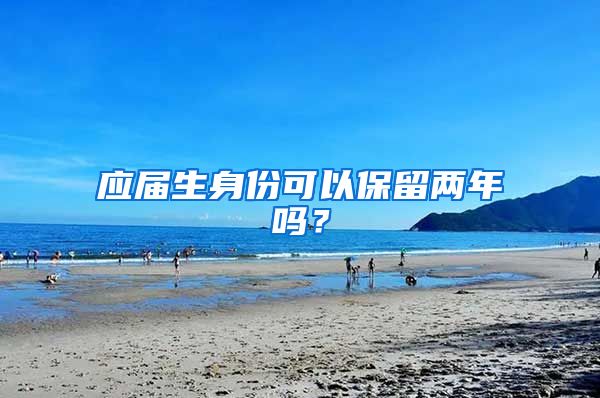 应届生身份可以保留两年吗？