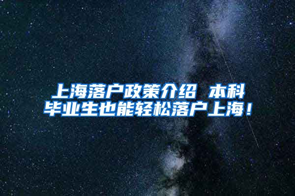 上海落户政策介绍 本科毕业生也能轻松落户上海！