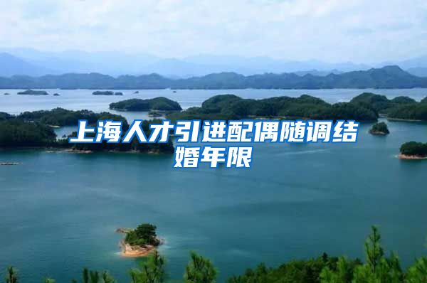 上海人才引进配偶随调结婚年限