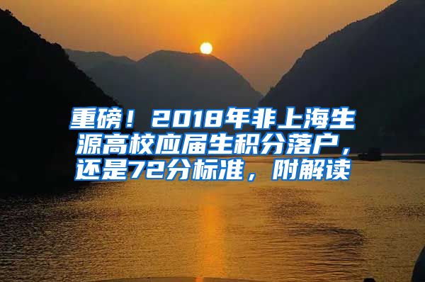 重磅！2018年非上海生源高校应届生积分落户，还是72分标准，附解读