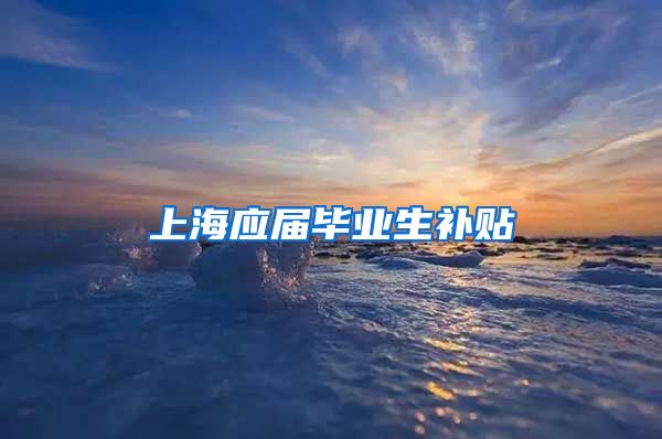上海应届毕业生补贴