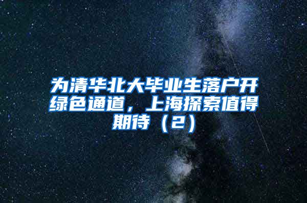 为清华北大毕业生落户开绿色通道，上海探索值得期待（2）