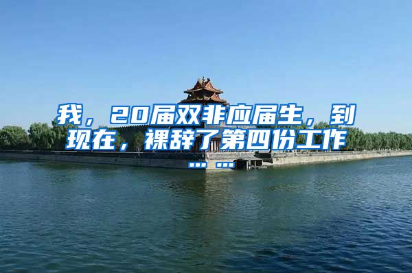 我，20届双非应届生，到现在，裸辞了第四份工作……