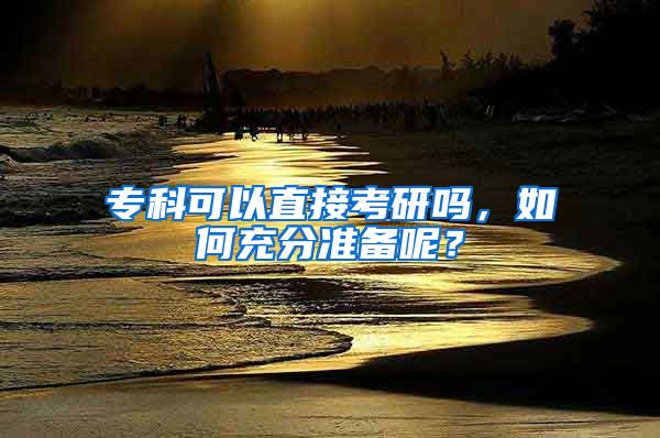 专科可以直接考研吗，如何充分准备呢？