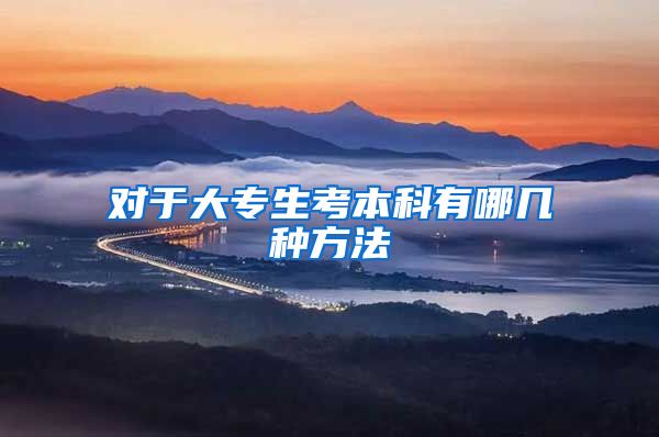 对于大专生考本科有哪几种方法
