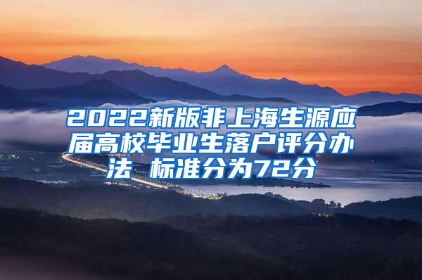 2022新版非上海生源应届高校毕业生落户评分办法 标准分为72分