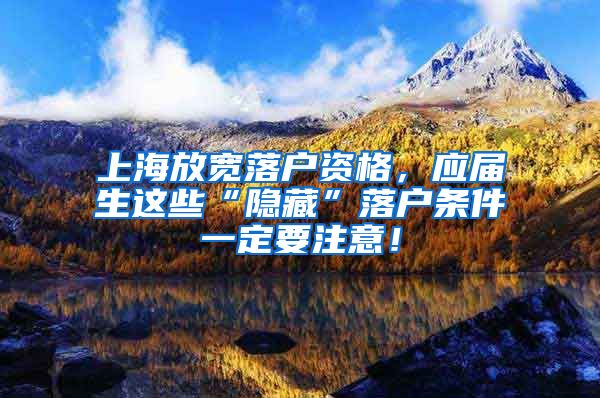 上海放宽落户资格，应届生这些“隐藏”落户条件一定要注意！